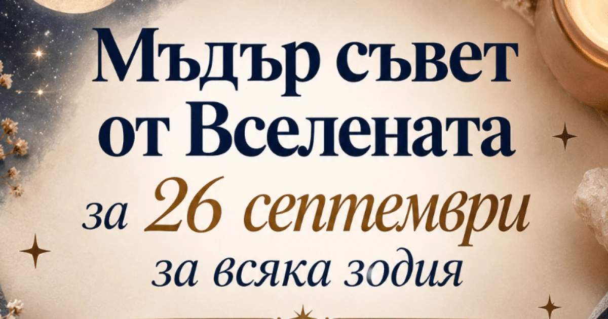 Мъдър съвет от Вселената за 26 септември за всяка зодия
