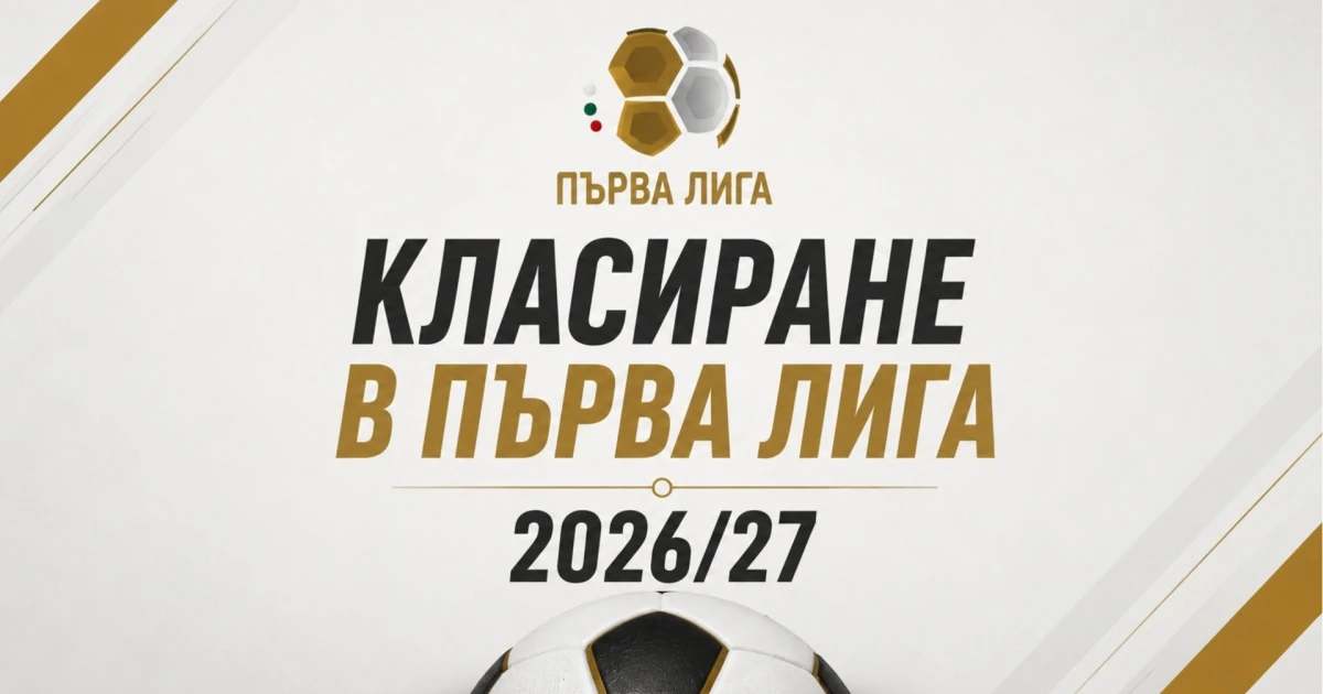 Пълно класиране в Първа лига 2026/27 - ЦСКА изпревари Левски!